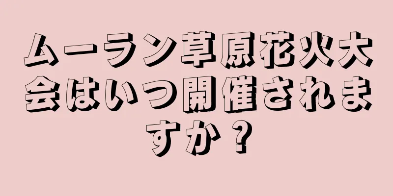 ムーラン草原花火大会はいつ開催されますか？