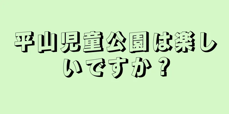 平山児童公園は楽しいですか？
