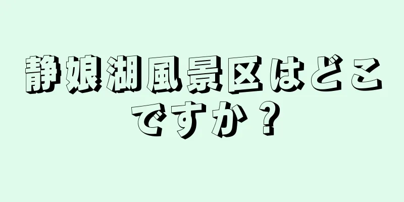 静娘湖風景区はどこですか？