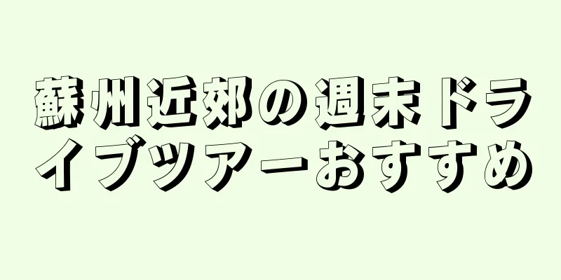 蘇州近郊の週末ドライブツアーおすすめ