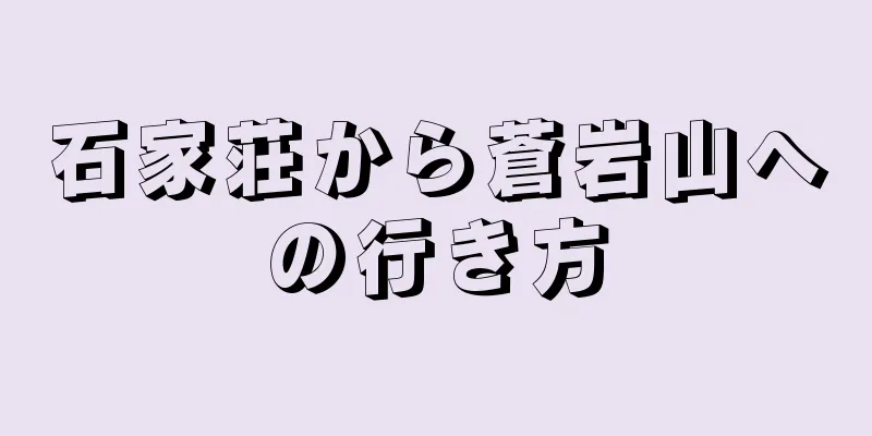 石家荘から蒼岩山への行き方