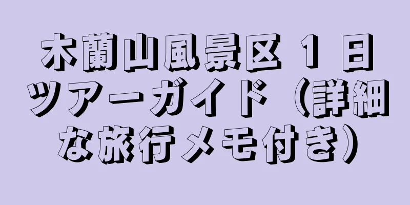 木蘭山風景区 1 日ツアーガイド（詳細な旅行メモ付き）