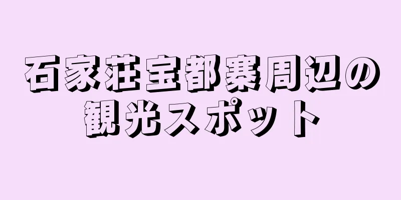 石家荘宝都寨周辺の観光スポット