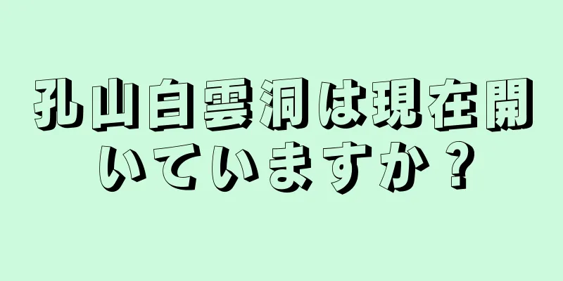 孔山白雲洞は現在開いていますか？