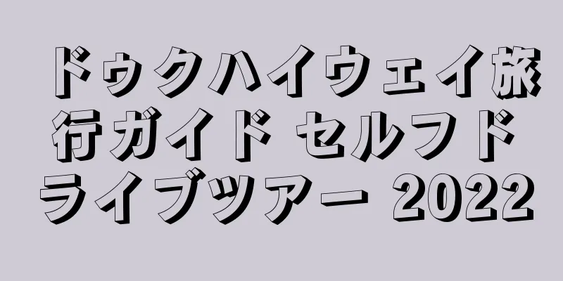 ドゥクハイウェイ旅行ガイド セルフドライブツアー 2022