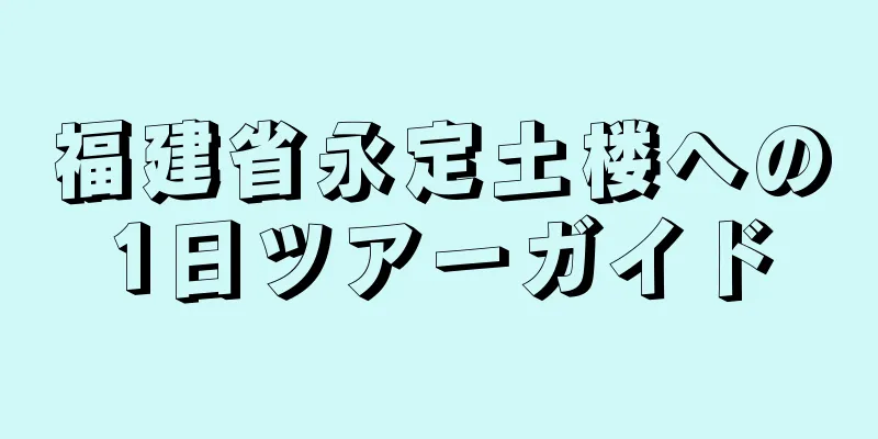 福建省永定土楼への1日ツアーガイド