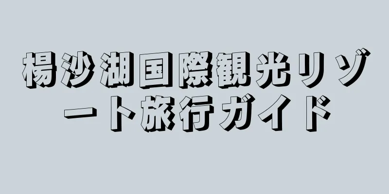 楊沙湖国際観光リゾート旅行ガイド