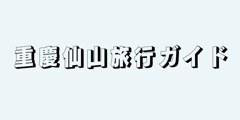 重慶仙山旅行ガイド