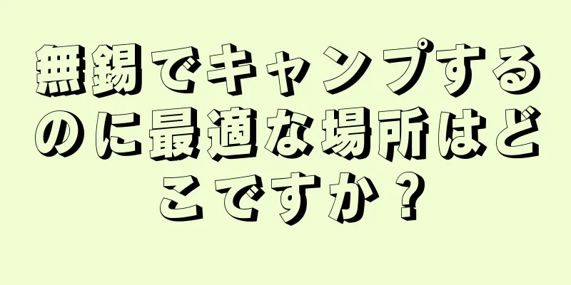 無錫でキャンプするのに最適な場所はどこですか？