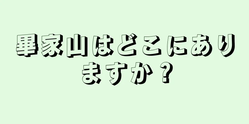 畢家山はどこにありますか？