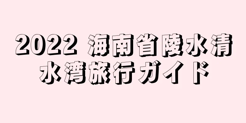 2022 海南省陵水清水湾旅行ガイド