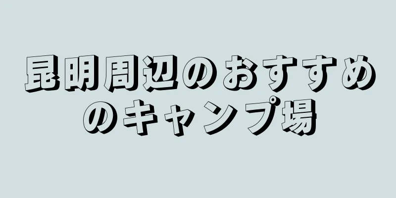 昆明周辺のおすすめのキャンプ場