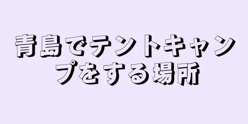 青島でテントキャンプをする場所