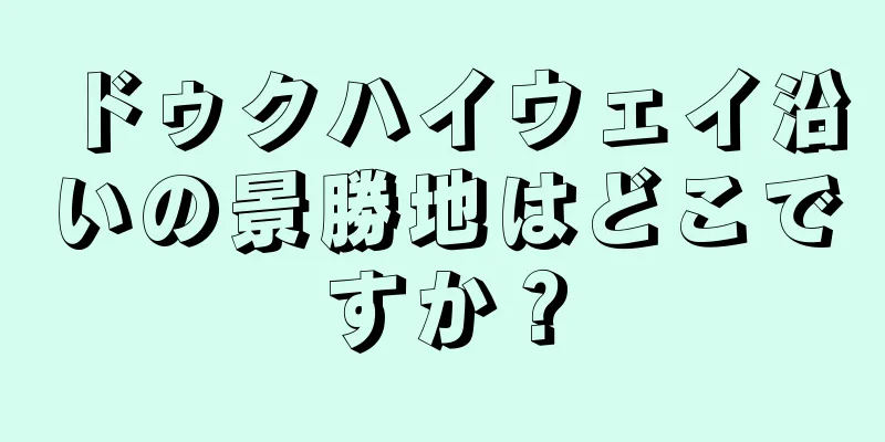 ドゥクハイウェイ沿いの景勝地はどこですか？