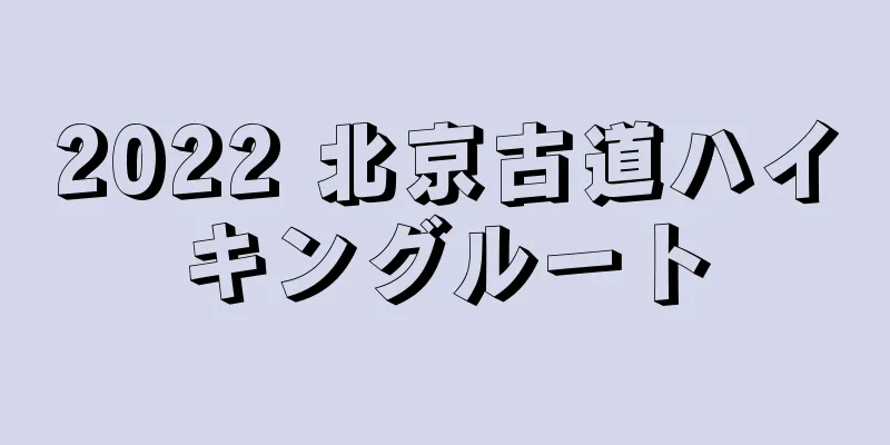 2022 北京古道ハイキングルート