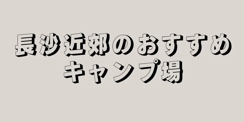 長沙近郊のおすすめキャンプ場