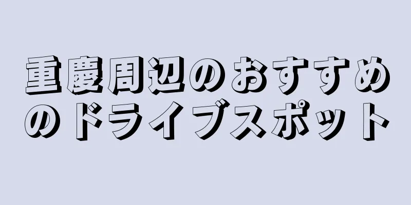 重慶周辺のおすすめのドライブスポット