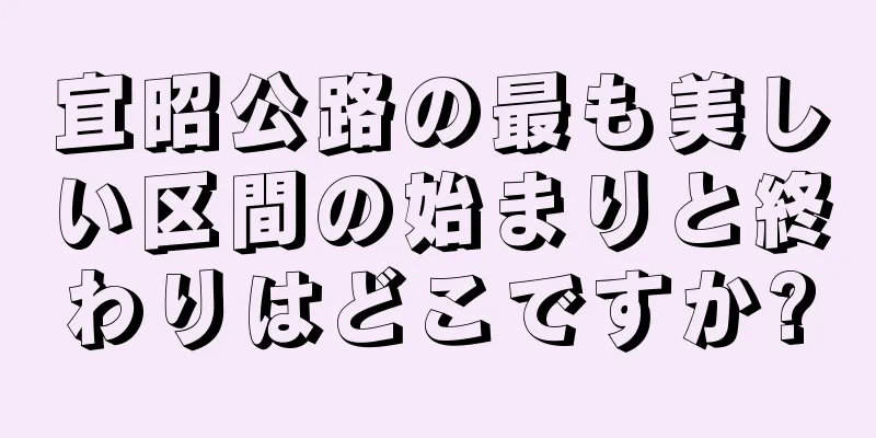 宜昭公路の最も美しい区間の始まりと終わりはどこですか?