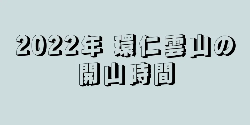 2022年 環仁雲山の開山時間
