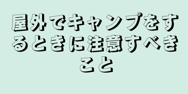 屋外でキャンプをするときに注意すべきこと