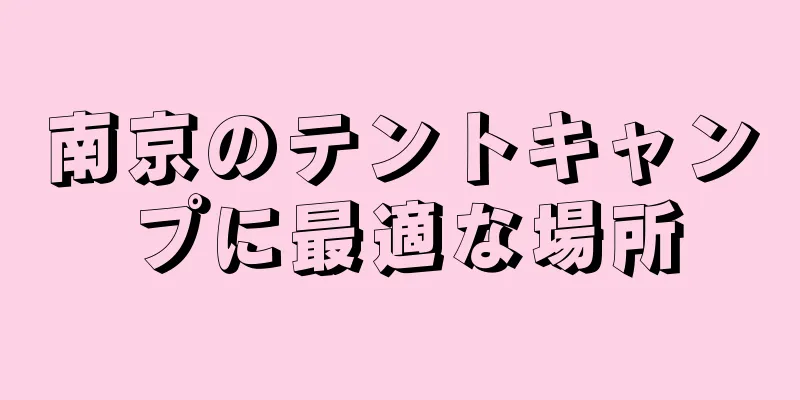 南京のテントキャンプに最適な場所