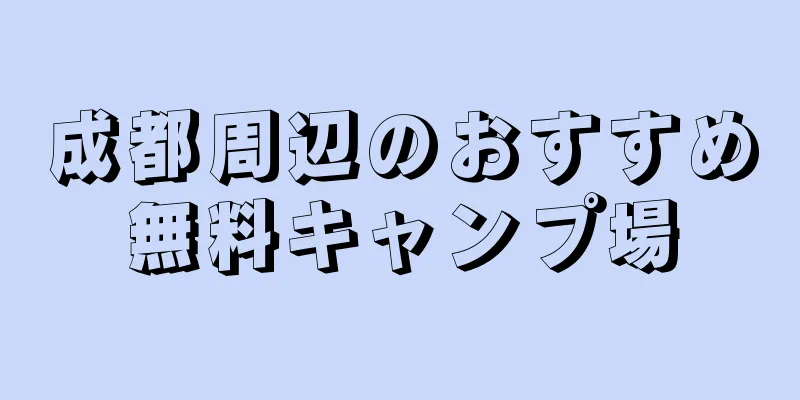 成都周辺のおすすめ無料キャンプ場