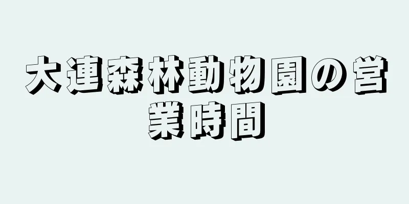 大連森林動物園の営業時間
