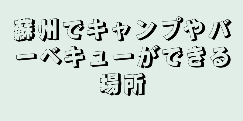 蘇州でキャンプやバーベキューができる場所