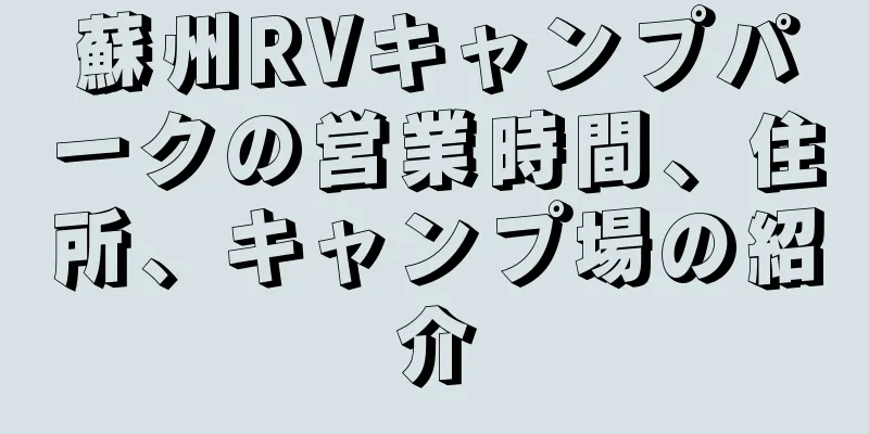 蘇州RVキャンプパークの営業時間、住所、キャンプ場の紹介