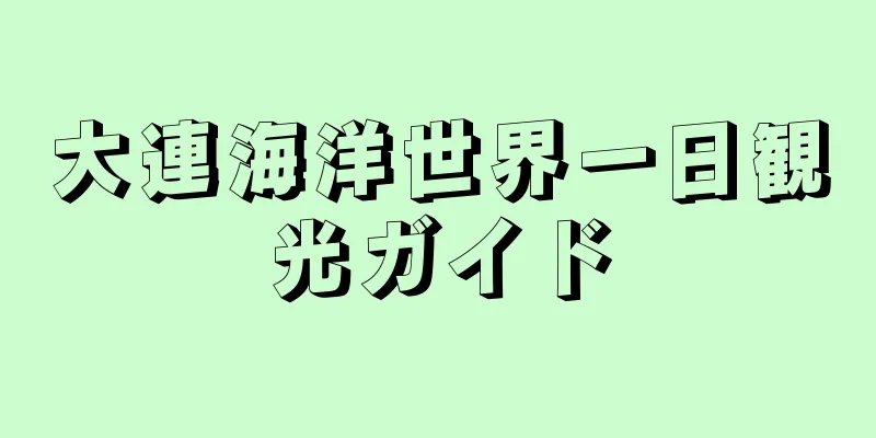 大連海洋世界一日観光ガイド