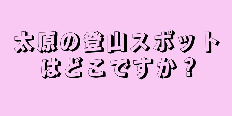 太原の登山スポットはどこですか？