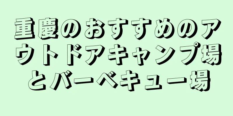 重慶のおすすめのアウトドアキャンプ場とバーベキュー場
