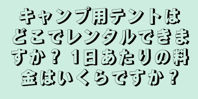 キャンプ用テントはどこでレンタルできますか？ 1日あたりの料金はいくらですか？