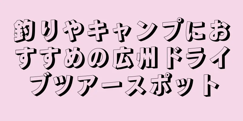 釣りやキャンプにおすすめの広州ドライブツアースポット