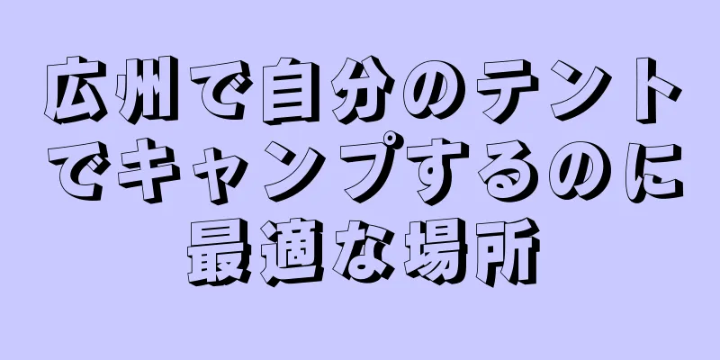 広州で自分のテントでキャンプするのに最適な場所