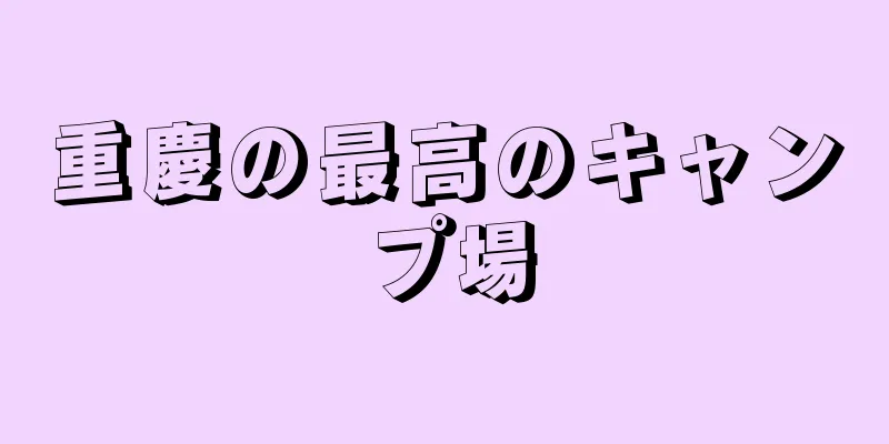 重慶の最高のキャンプ場