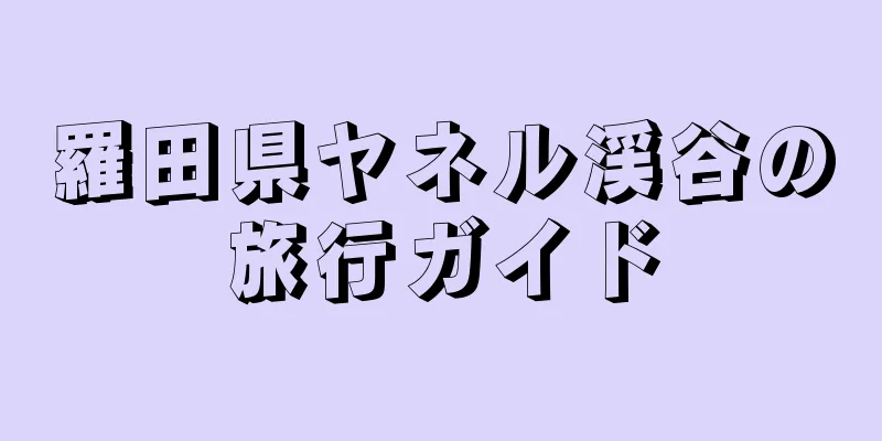 羅田県ヤネル渓谷の旅行ガイド