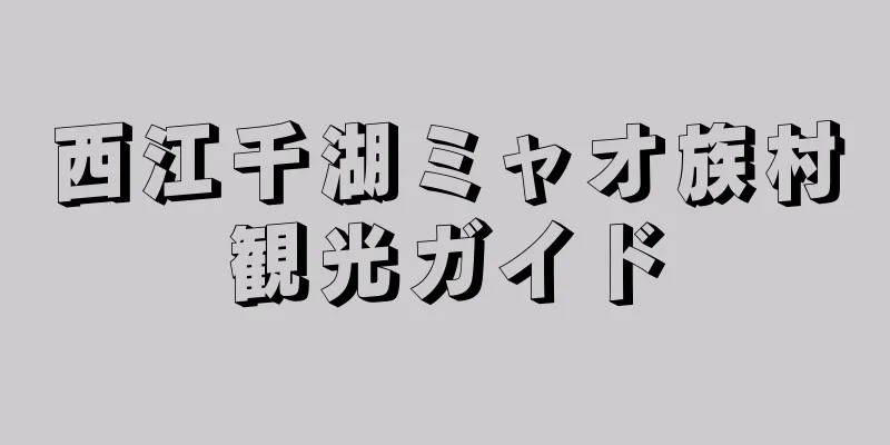 西江千湖ミャオ族村観光ガイド