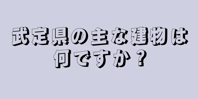 武定県の主な建物は何ですか？