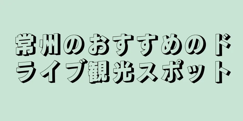 常州のおすすめのドライブ観光スポット