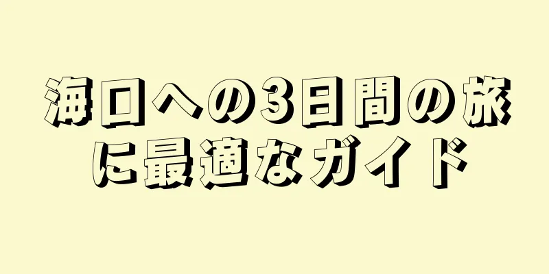 海口への3日間の旅に最適なガイド