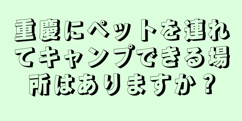 重慶にペットを連れてキャンプできる場所はありますか？