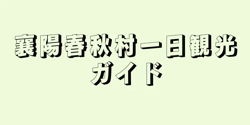 襄陽春秋村一日観光ガイド