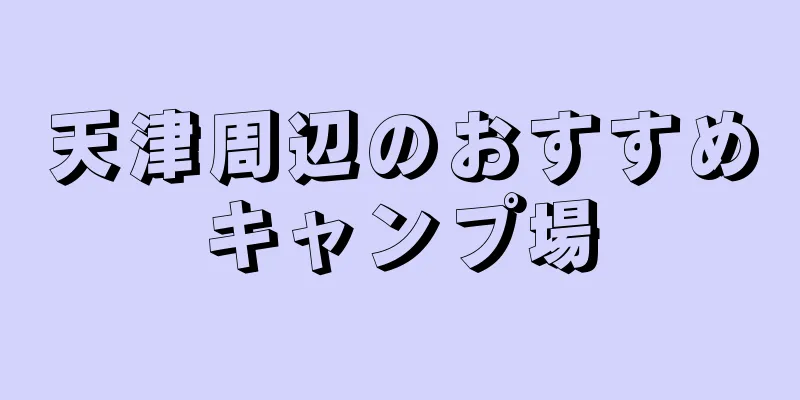 天津周辺のおすすめキャンプ場