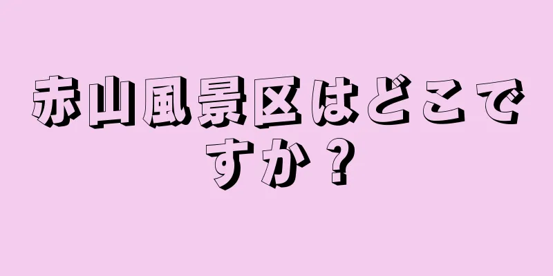 赤山風景区はどこですか？