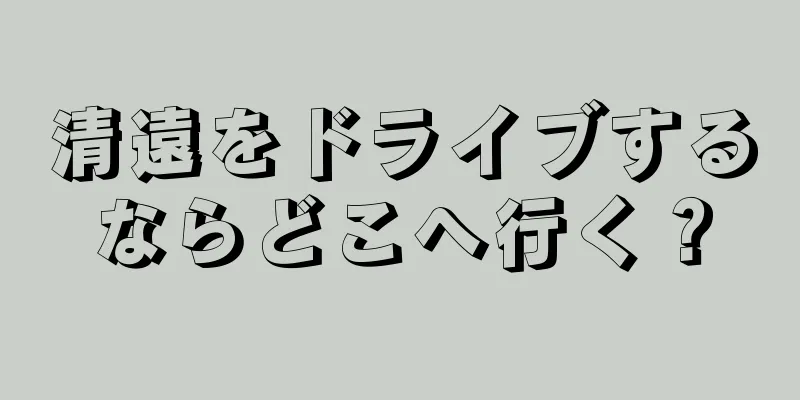 清遠をドライブするならどこへ行く？