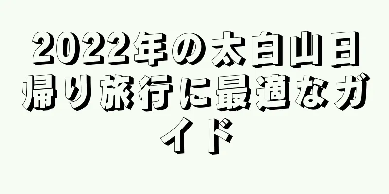 2022年の太白山日帰り旅行に最適なガイド