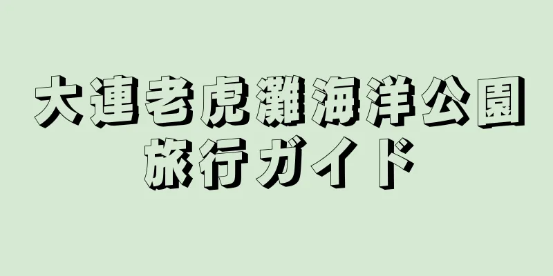 大連老虎灘海洋公園旅行ガイド
