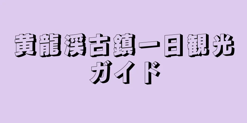 黄龍渓古鎮一日観光ガイド