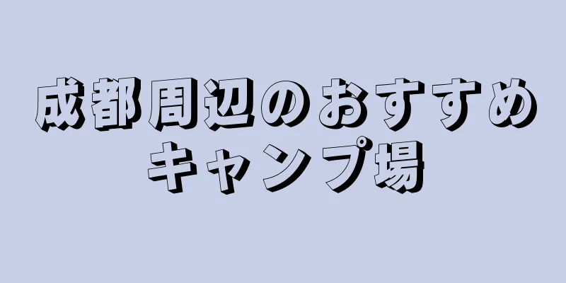 成都周辺のおすすめキャンプ場